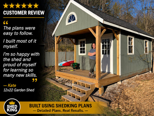 Kate's review from  building her garden shed using shedking's 12x22 gable shed plan with front porch
